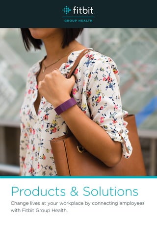 Change lives at your workplace by connecting employees
with Fitbit Group Health.
Products & Solutions
 