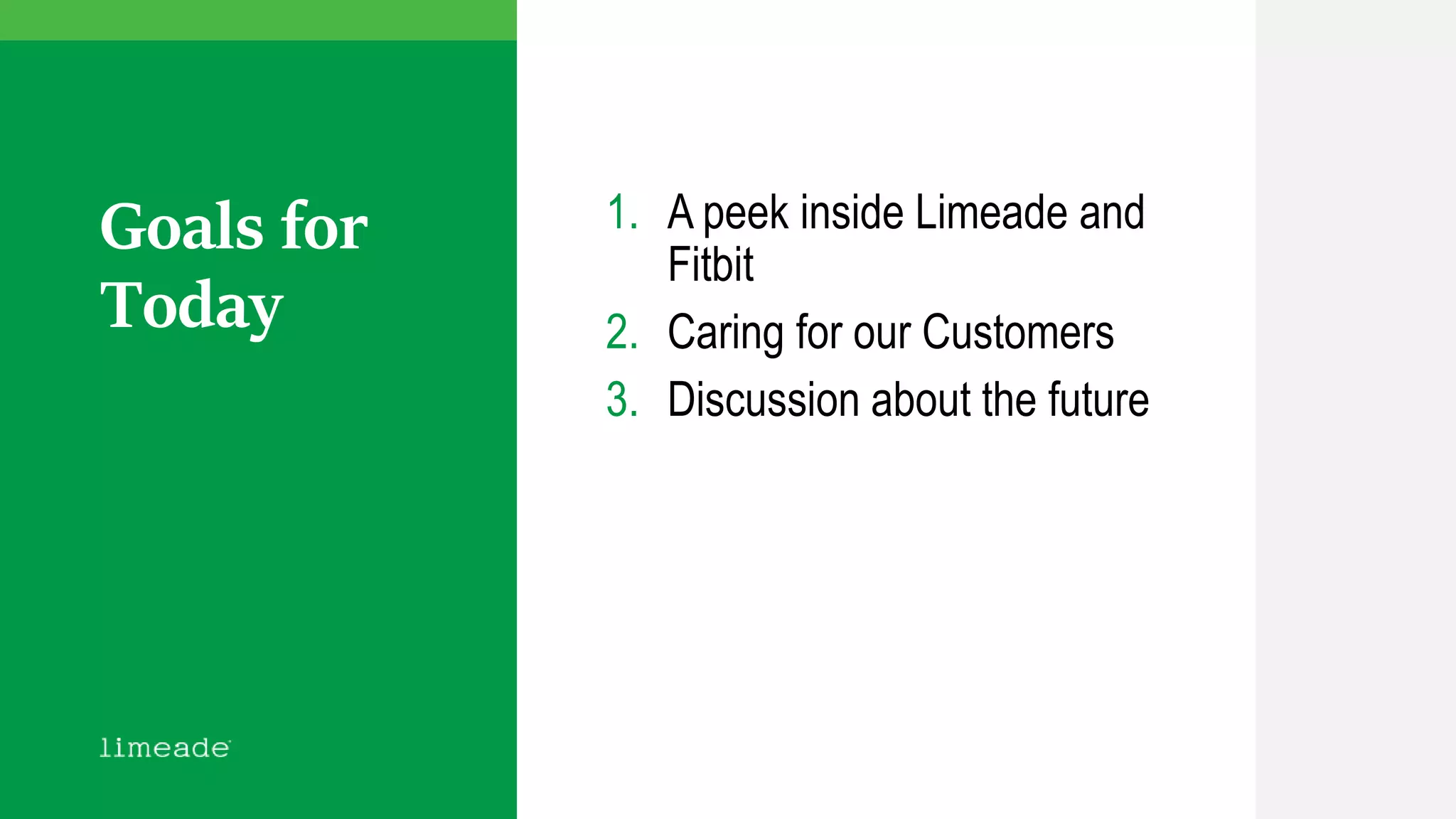 Goals for
Today
1. A peek inside Limeade and
Fitbit
2. Caring for our Customers
3. Discussion about the future
 