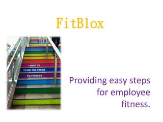 FitBlox
Providing easy steps
for employee
fitness.
 