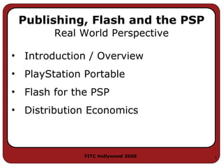 Publishing, Flash and the PSP ,[object Object],[object Object],[object Object],[object Object],Real World Perspective 