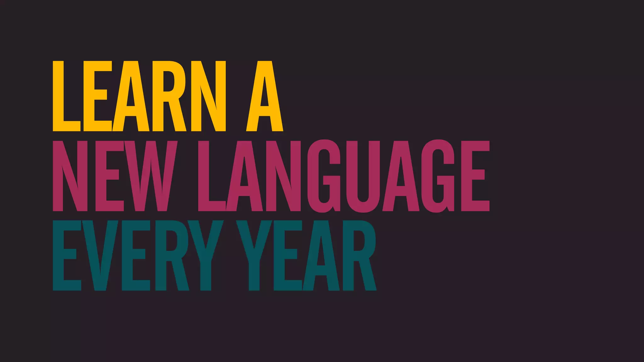 LEARN A NEW LANGUAGE EVERY YEAR 