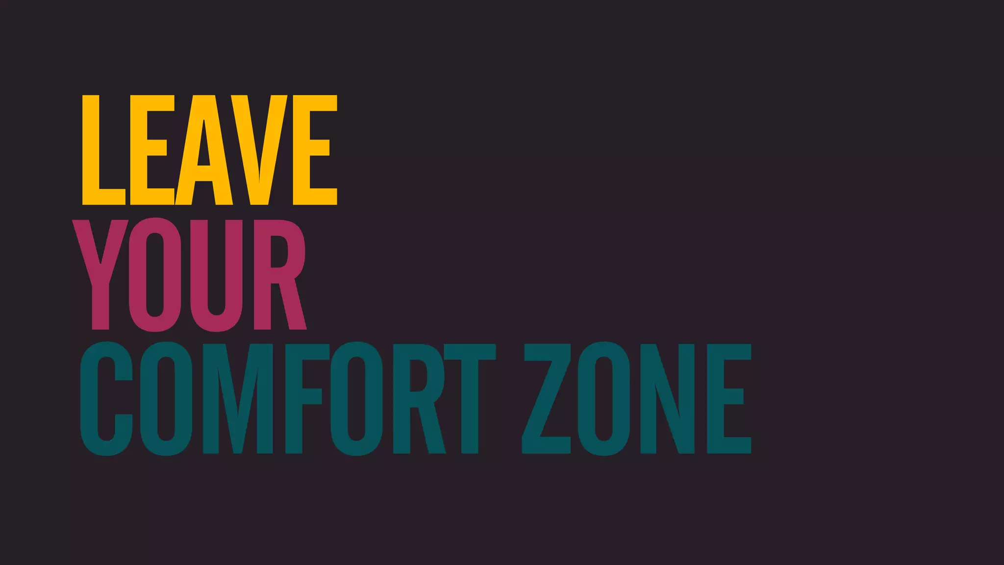 LEAVE YOUR COMFORT ZONE 