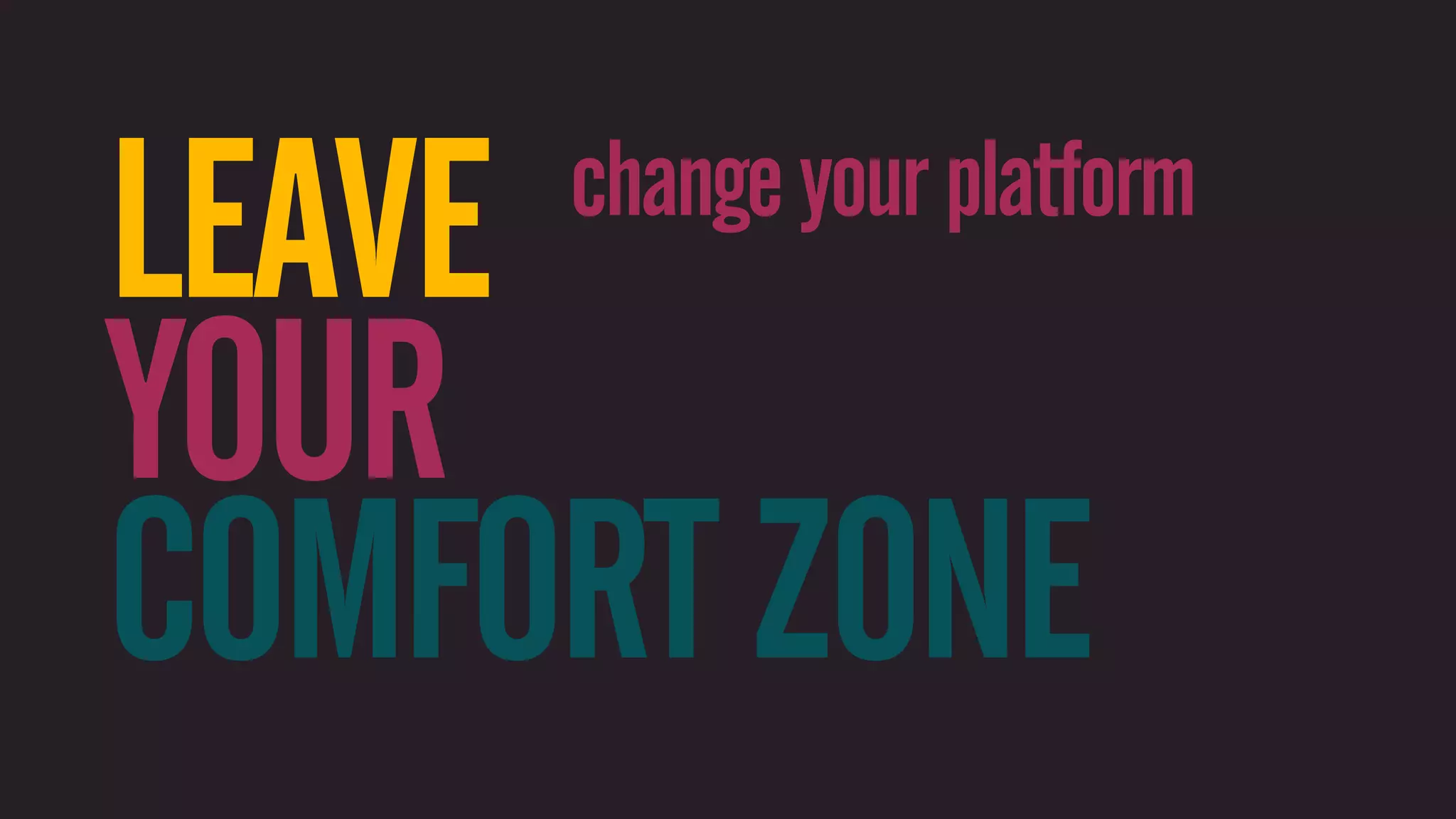 LEAVEchange your platform YOUR COMFORT ZONE 