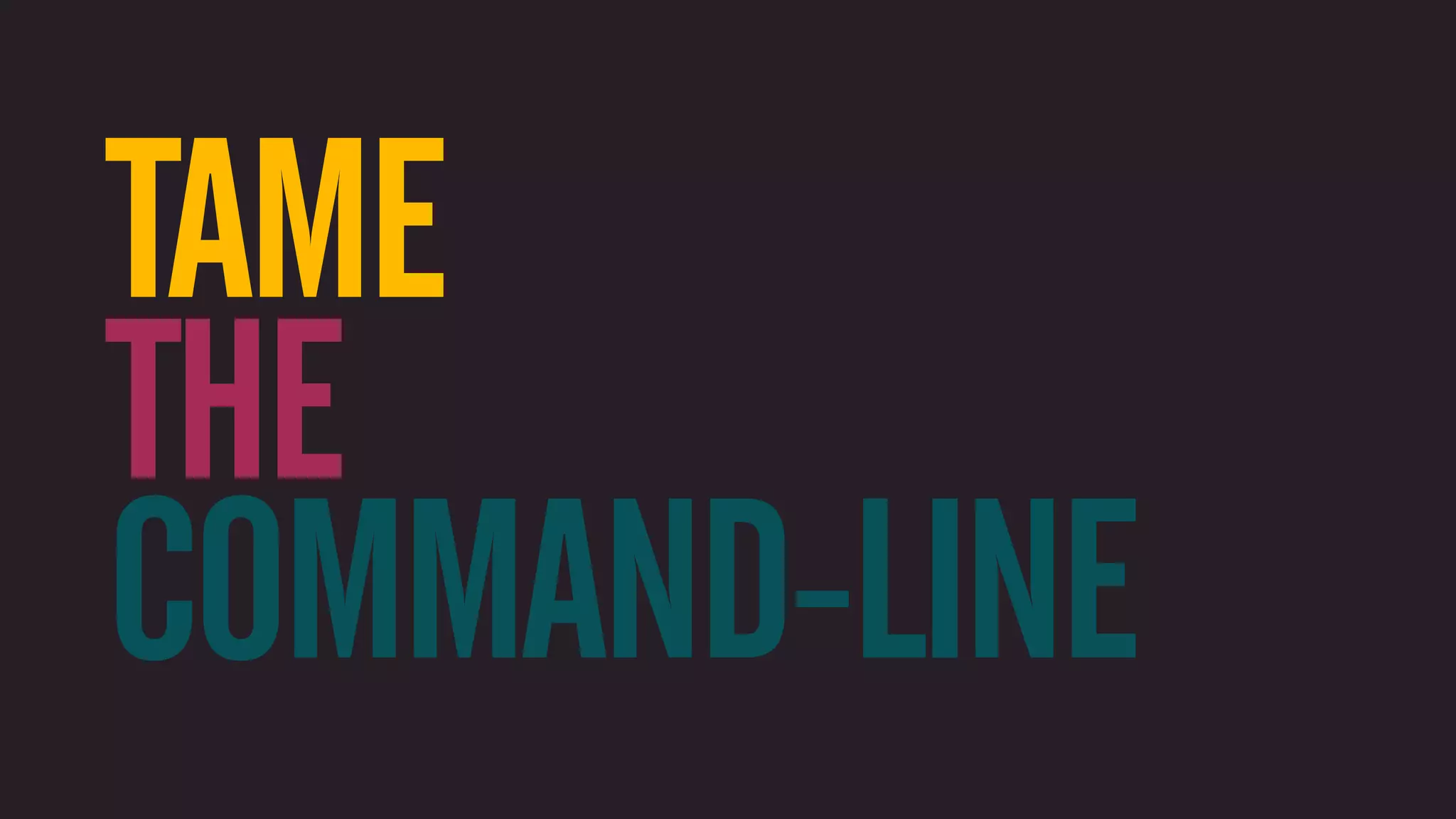 TAME THE COMMAND-LINE 