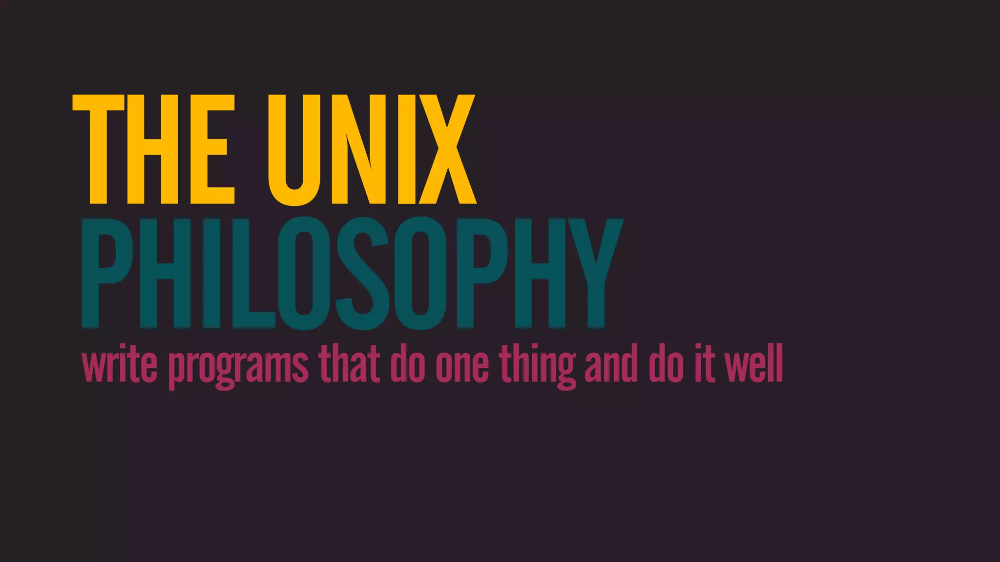 THE UNIX PHILOSOPHY write programs that do one thing and do it well 