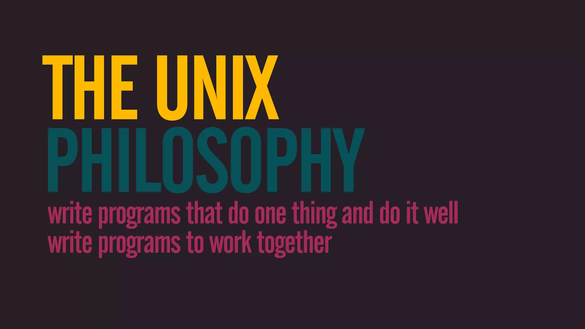 THE UNIX PHILOSOPHY write programs that do one thing and do it well write programs to work together 