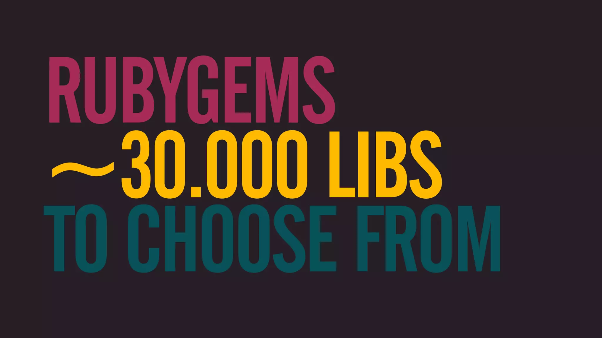 RUBYGEMS ~30.000 LIBS TO CHOOSE FROM 