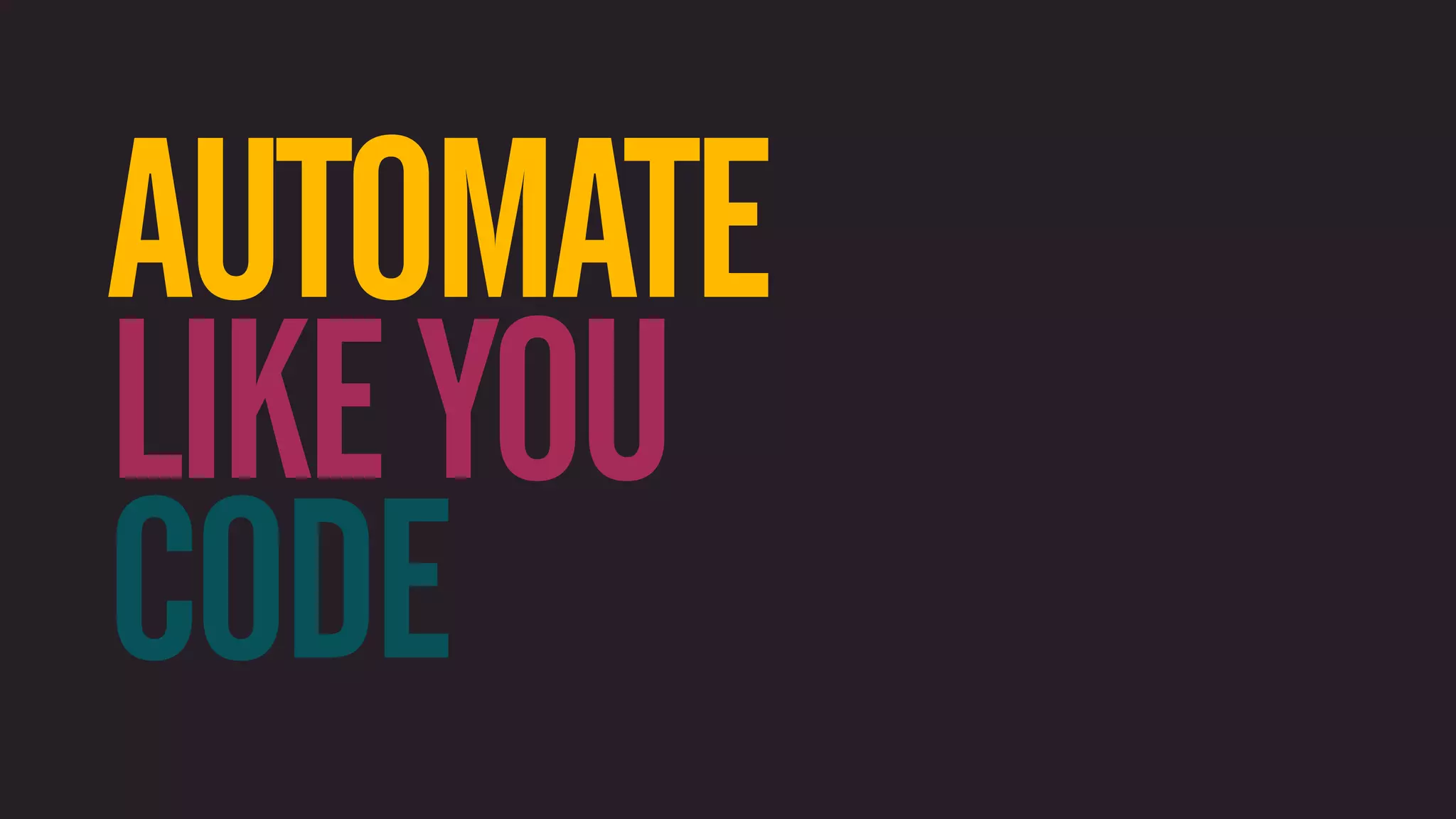 AUTOMATE LIKE YOU CODE 