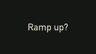 Ramp up?
 