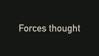 Forces thought
 