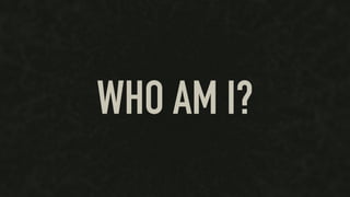 WHO AM I?
 