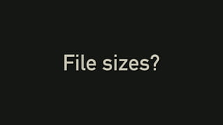 File sizes?
 