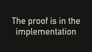 The proof is in the
implementation
 