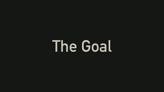 The Goal
 