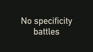 No specificity
battles
 