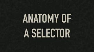 ANATOMY OF
A SELECTOR
 