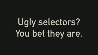 Ugly selectors?
You bet they are.
 