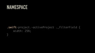 NAMESPACE
.swift-project.-activeProject ._filterField {
width: 25%;
}
 