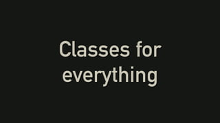 Classes for
everything
 