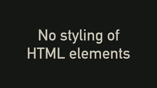 No styling of
HTML elements
 
