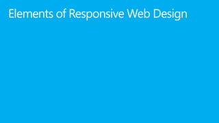 Elements of Responsive Web Design
• A flexible, grid-based layout,
 