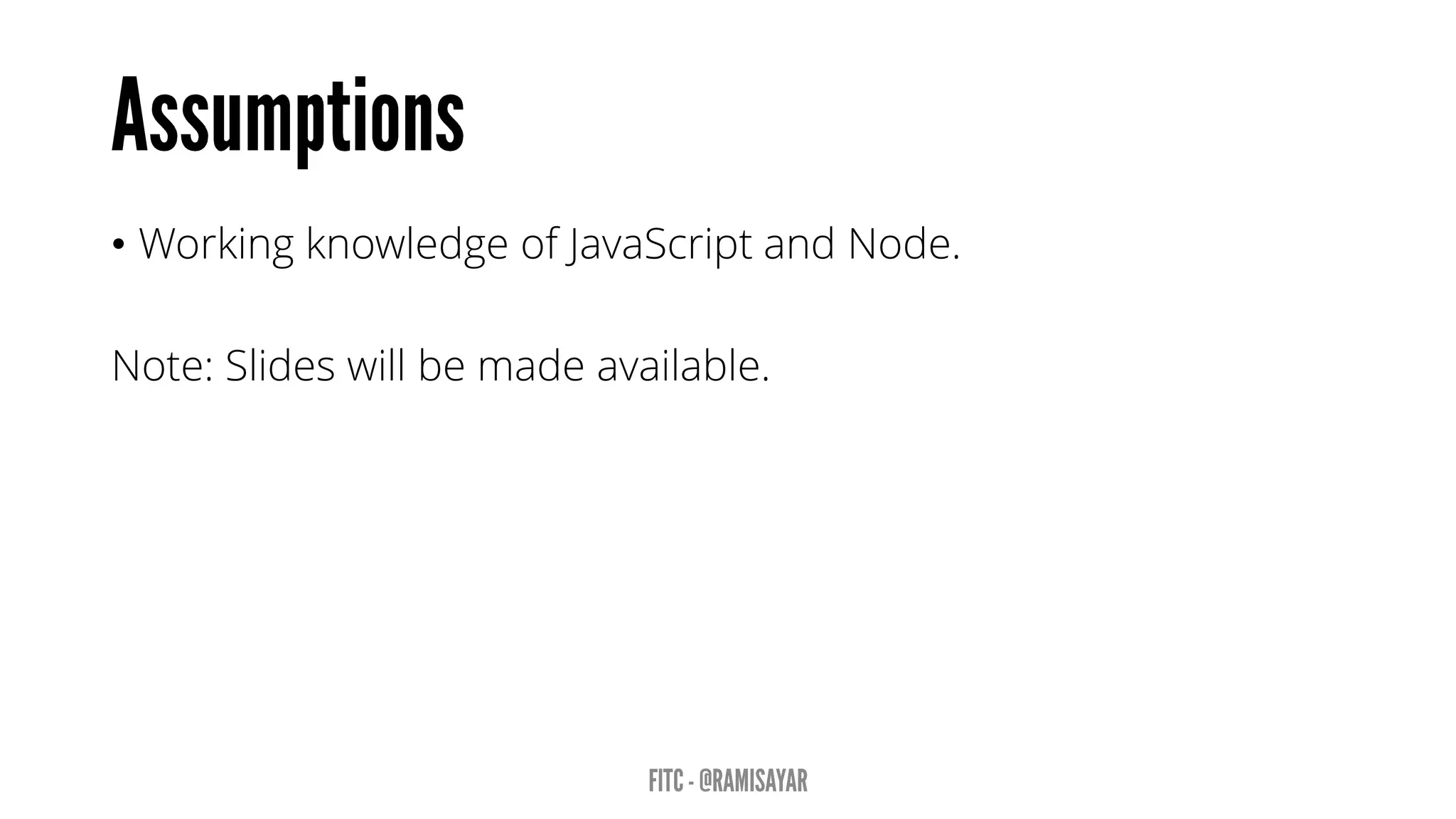 • Working knowledge of JavaScript and Node.
Note: Slides will be made available.
 