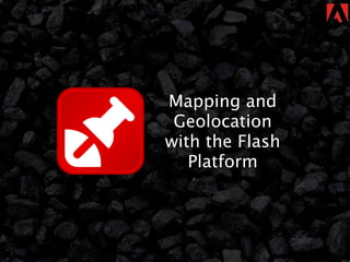 Mapping and
 Geolocation
with the Flash
   Platform
 