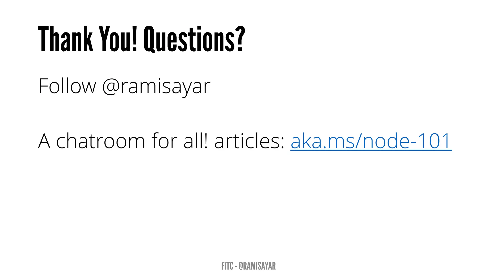 Follow @ramisayar 
A chatroom for all! articles: aka.ms/node-101  