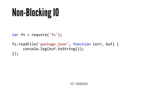 varfs=require('fs'); 
fs.readFile('package.json',function(err,buf){ 
console.log(buf.toString()); 
});  