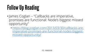 •James Coglan–“Callbacks are imperative, promises are functional: Node’s biggest missed opportunity” 
•https://blog.jcoglan.com/2013/03/30/callbacks-are- imperative-promises-are-functional-nodes-biggest- missed-opportunity/  