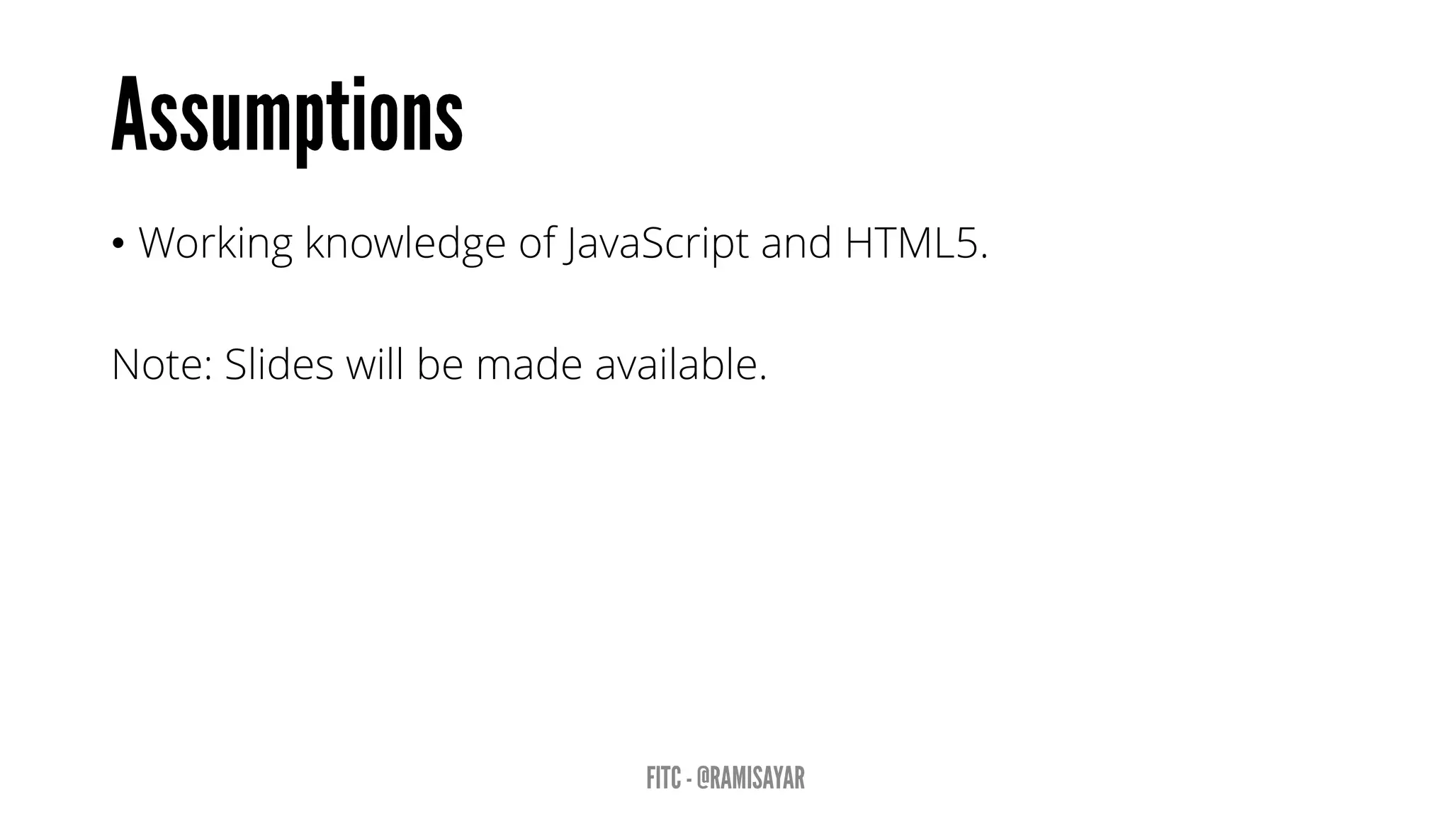• Working knowledge of JavaScript and HTML5.
Note: Slides will be made available.
 