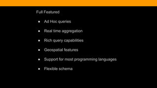 Full Featured
● Ad Hoc queries
● Real time aggregation
● Rich query capabilities
● Geospatial features
● Support for most programming languages
● Flexible schema
 