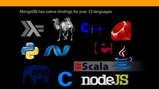 MongoDB has native bindings for over 12 languages
 