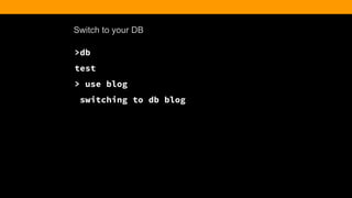 Switch to your DB
>db
test
> use blog
switching to db blog
 
