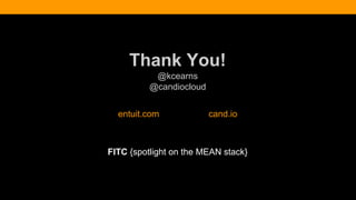 Thank You!
@kcearns
@candiocloud
entuit.com cand.io
FITC {spotlight on the MEAN stack}
 