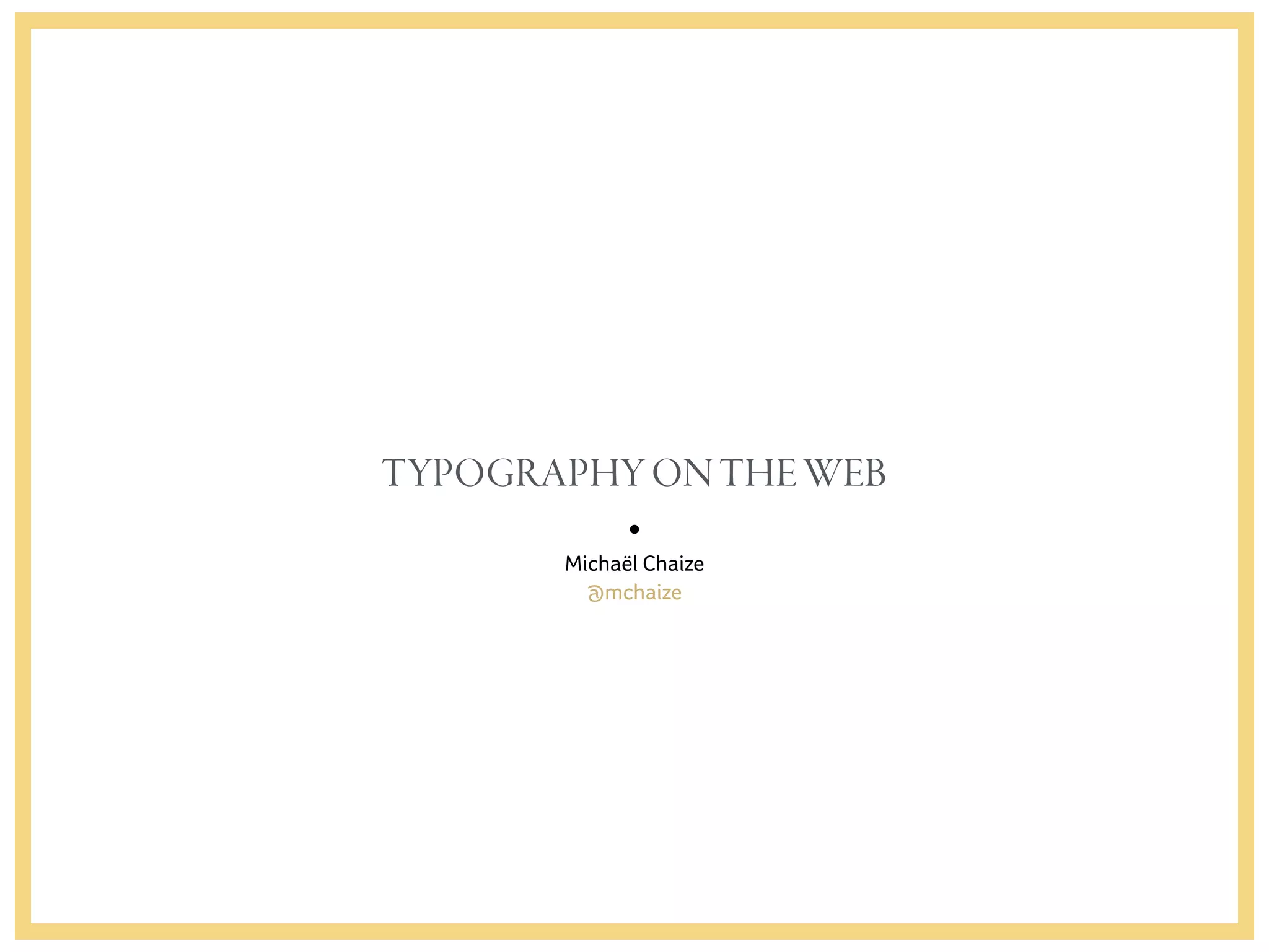 TYPOGRAPHYONTHEWEB
Michaël Chaize
@mchaize
 
