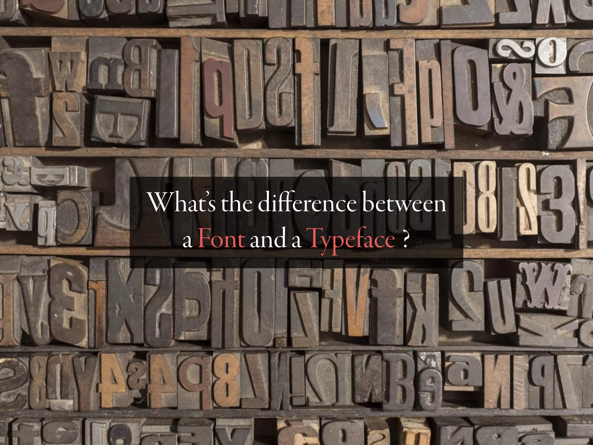 What’sthediﬀerencebetween
aFontandaTypeface?
 