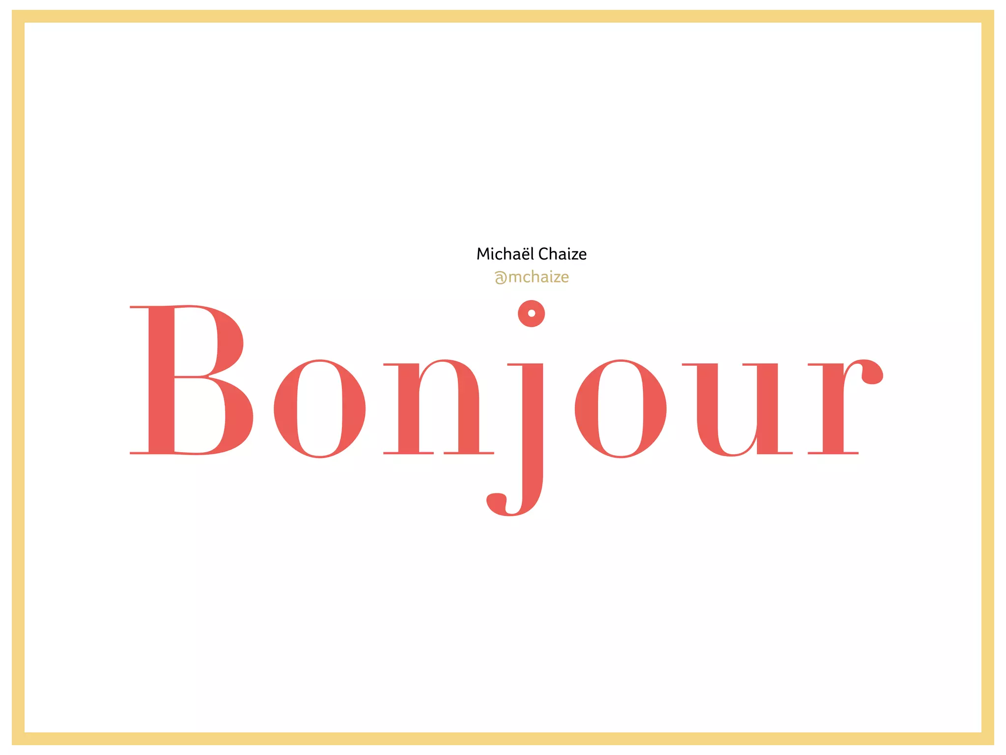 Bonjour
Michaël Chaize
@mchaize
 