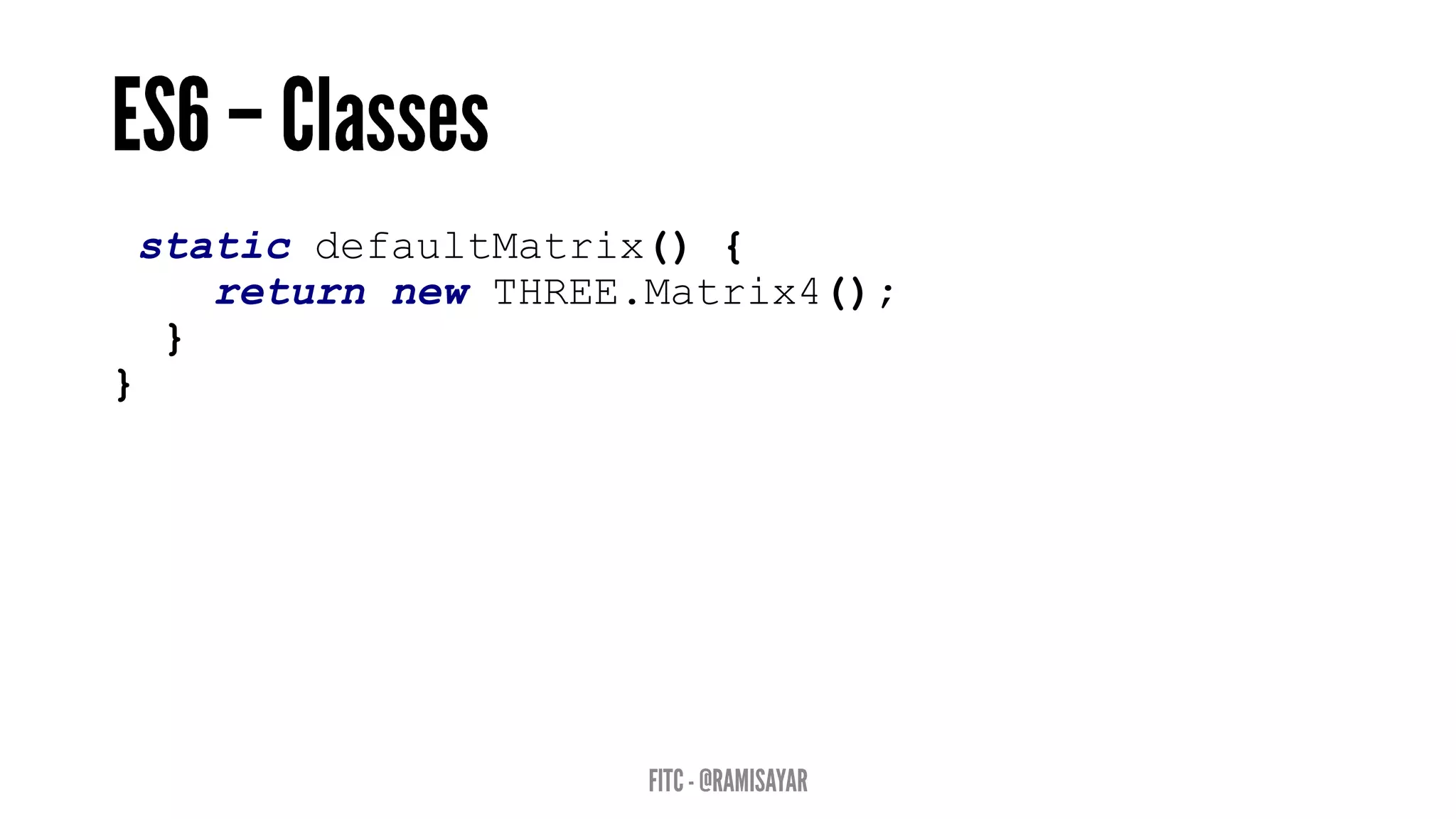 static defaultMatrix() {
return new THREE.Matrix4();
}
}
 