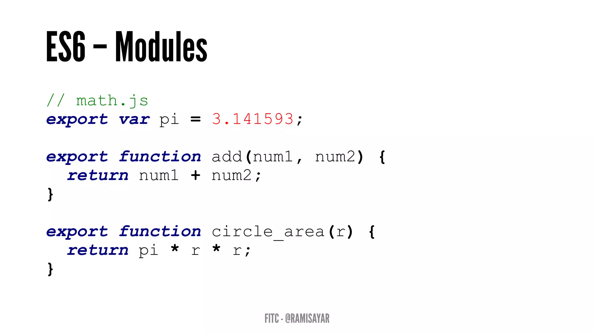 // math.js
export var pi = 3.141593;
export function add(num1, num2) {
return num1 + num2;
}
export function circle_area(r) {
return pi * r * r;
}
 