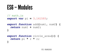 // math.js
export var pi = 3.141593;
export function add(num1, num2) {
return num1 + num2;
}
export function circle_area(r) {
return pi * r * r;
}
 