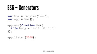 var koa = require('koa');
var app = koa();
app.use(function *(){
this.body = 'Hello World';
});
app.listen(3000);
 