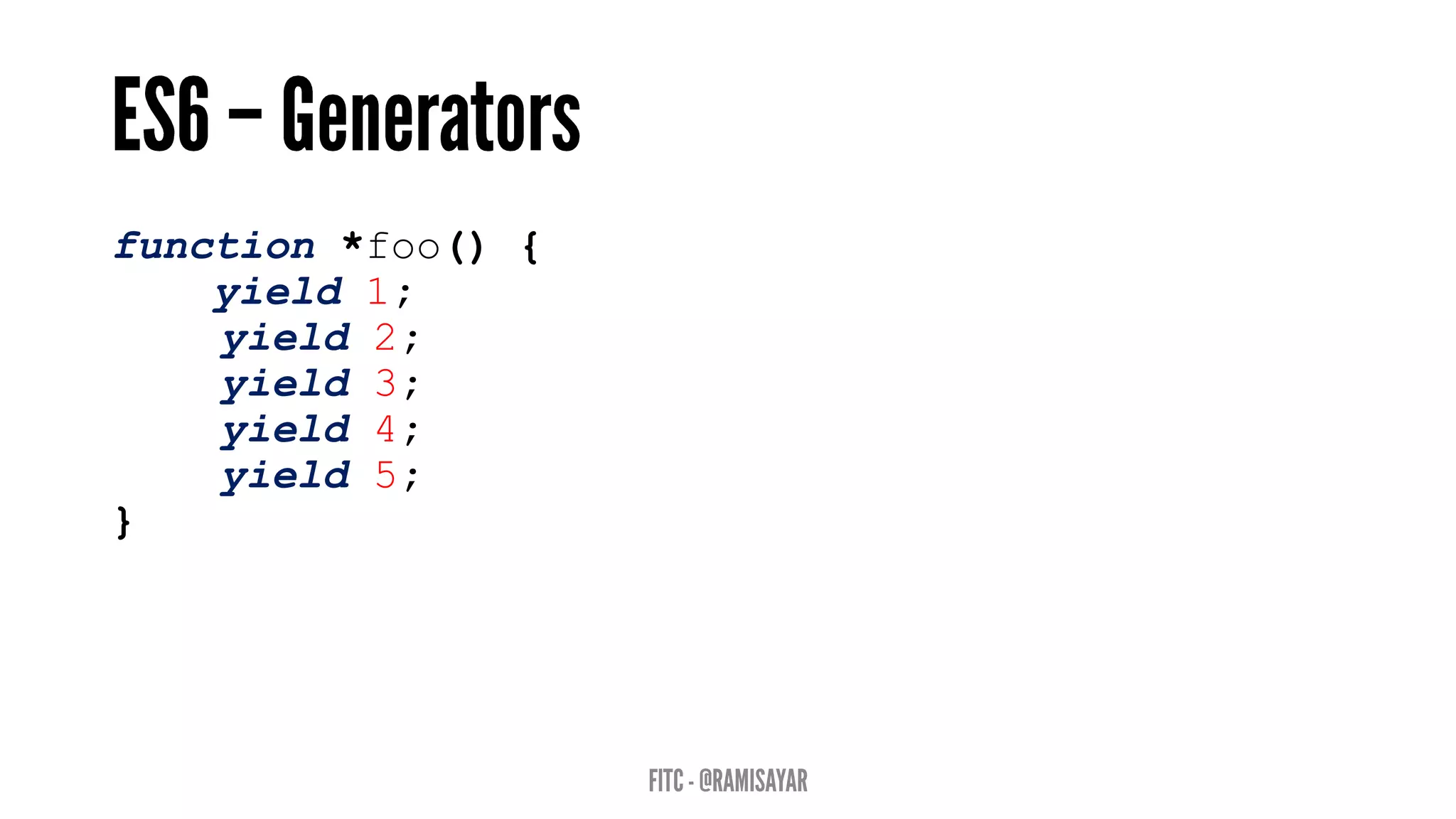 function *foo() {
yield 1;
yield 2;
yield 3;
yield 4;
yield 5;
}
 