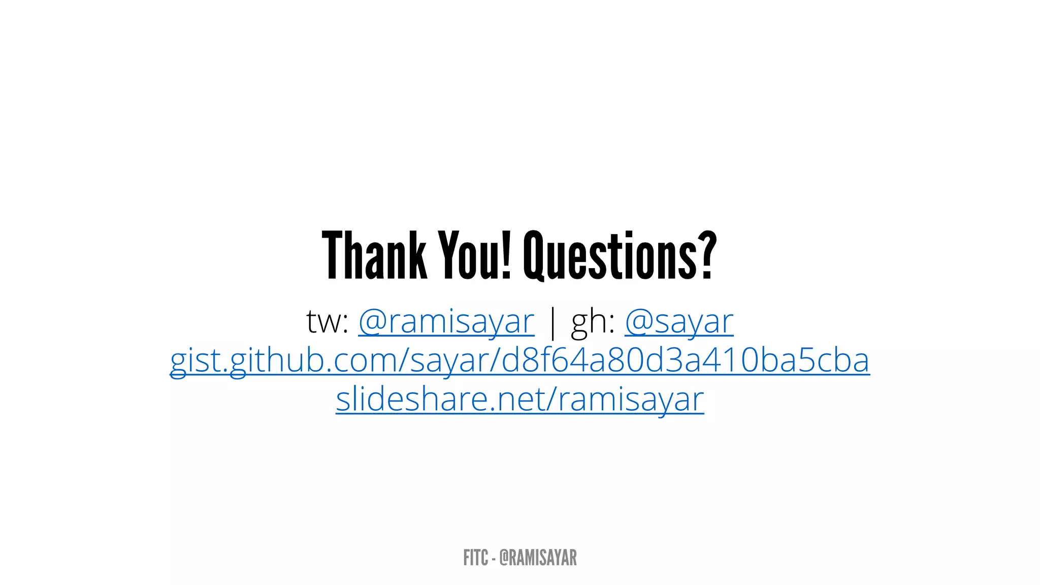 tw: @ramisayar | gh: @sayar
gist.github.com/sayar/d8f64a80d3a410ba5cba
slideshare.net/ramisayar
 