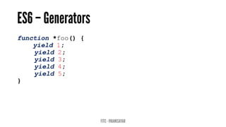 function *foo() {
yield 1;
yield 2;
yield 3;
yield 4;
yield 5;
}
 