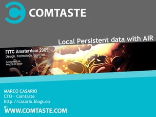 rsistent data with AIR
                          Local Pe




MARCO CASARIO
CTO – Comtaste
http://casario.blogs.co
m
 