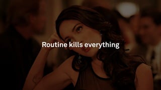 Routine kills everything
 