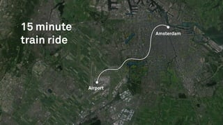 15 minute
train ride
Airport
Amsterdam
 