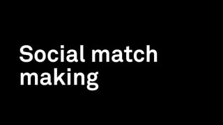 Social match
making
 