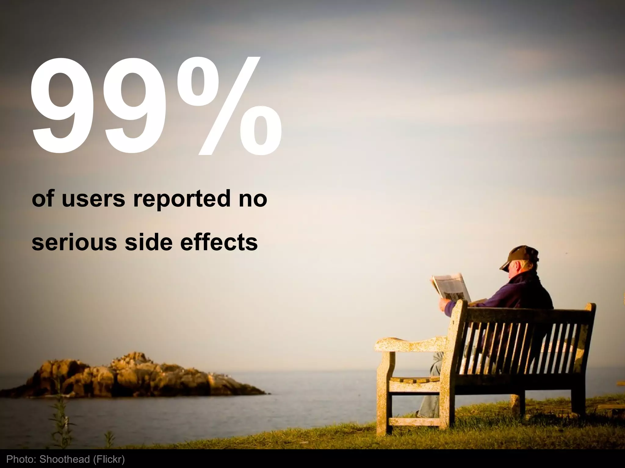 99%  of users reported no serious side effects  Photo: Shoothead (Flickr) 